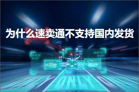 璺ㄥ鐢靛晢鐭ヨ瘑:涓轰粈涔堥€熷崠閫氫笉鏀寔鍥藉唴鍙戣揣